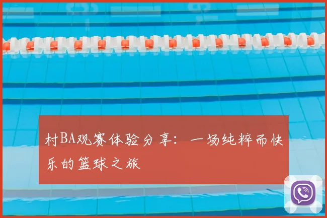 村BA观赛体验分享:一场纯粹而快乐的篮球之旅