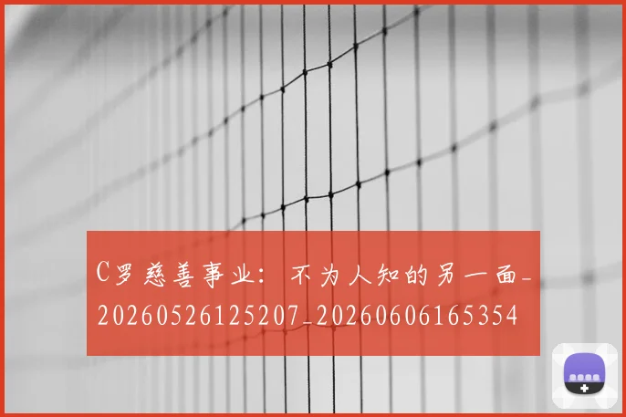 C罗慈善事业：不为人知的另一面_20260526125207_20260606165354